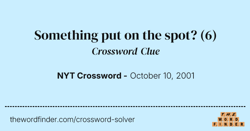 Something put on the spot? crossword clue image