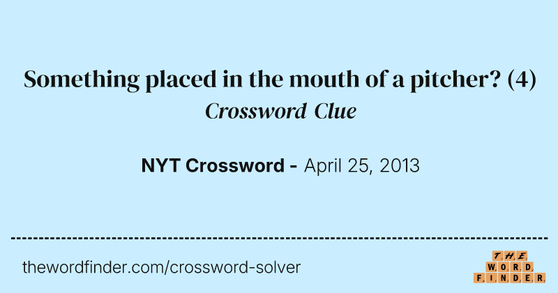 Something placed in the mouth of a pitcher? crossword clue image