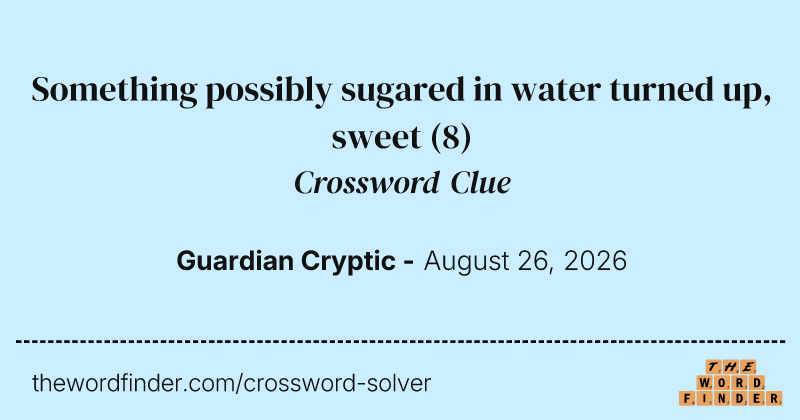 Something possibly sugared in water turned up, sweet crossword clue image