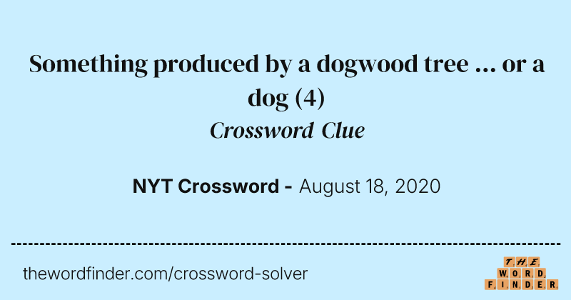 Something produced by a dogwood tree ... or a dog crossword clue image