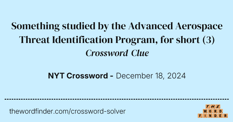 Something studied by the Advanced Aerospace Threat Identification Program, for short crossword clue image
