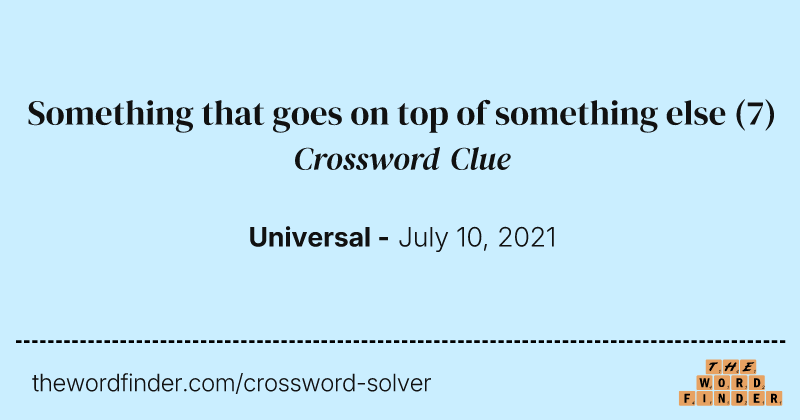 Something that goes on top of something else crossword clue image