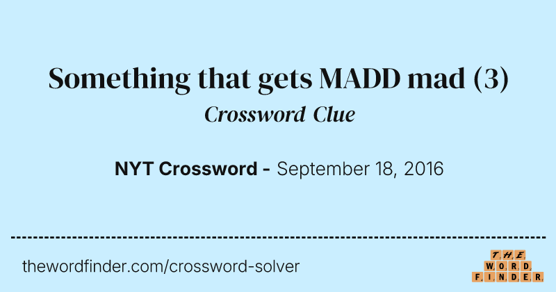 Something that gets MADD mad crossword clue image