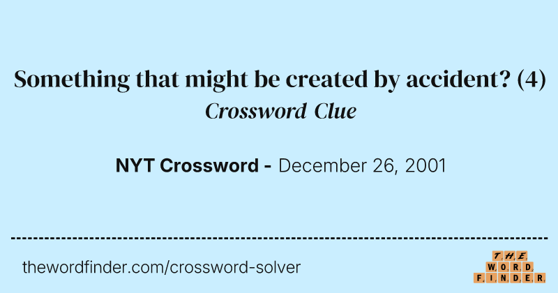 Something that might be created by accident? crossword clue image