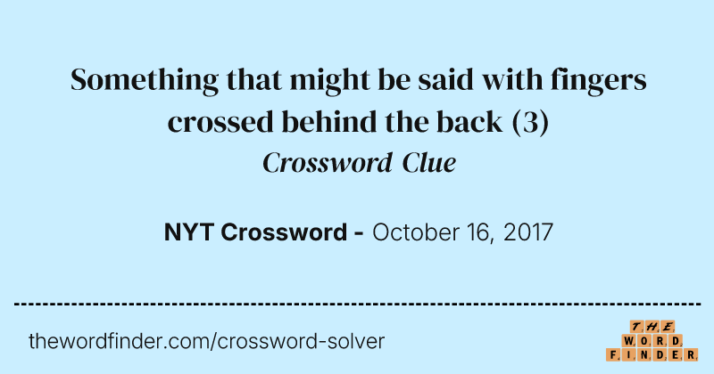 Something that might be said with fingers crossed behind the back crossword clue image