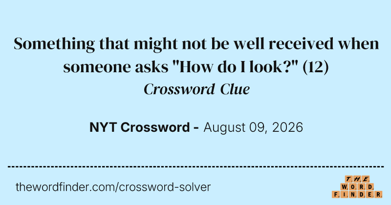 Something that might not be well received when someone asks "How do I look?" crossword clue image