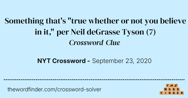 Something that's "true whether or not you believe in it," per Neil deGrasse Tyson crossword clue image
