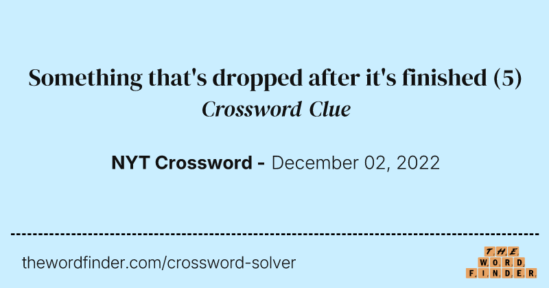 Something that's dropped after it's finished crossword clue image