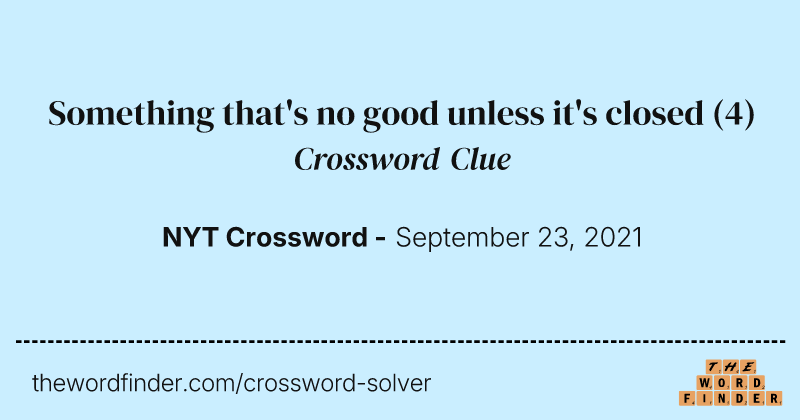 Something that's no good unless it's closed crossword clue image