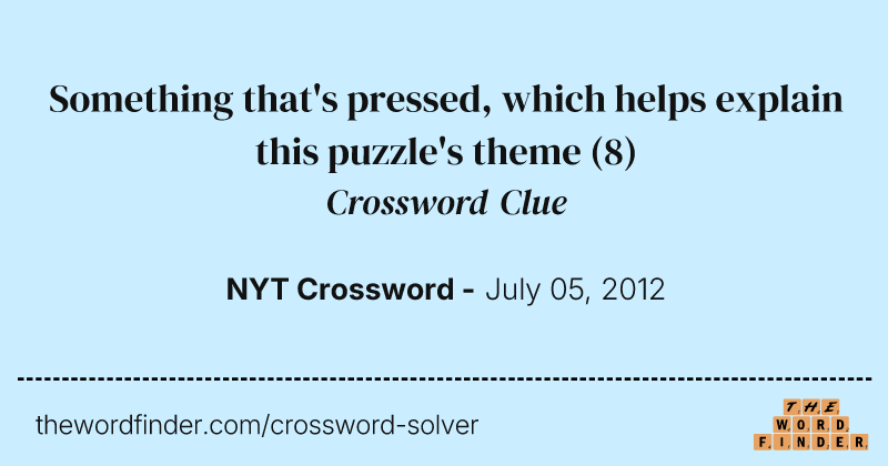 Something that's pressed, which helps explain this puzzle's theme crossword clue image