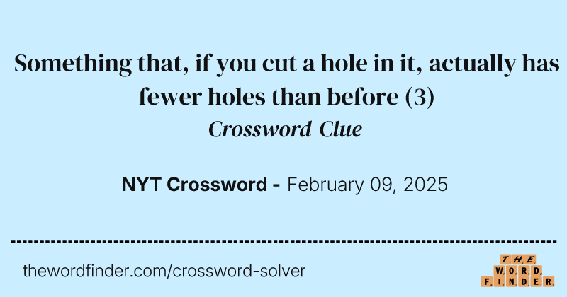 Something that, if you cut a hole in it, actually has fewer holes than before crossword clue image