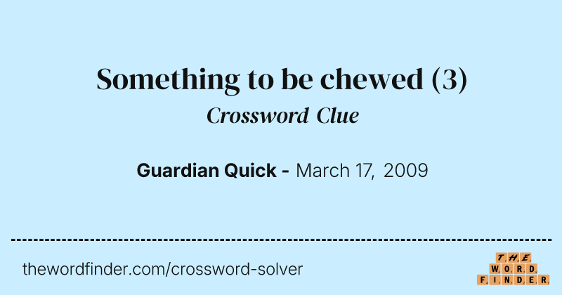 Something to be chewed crossword clue image