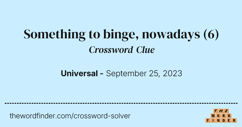 Something to binge, nowadays crossword clue image