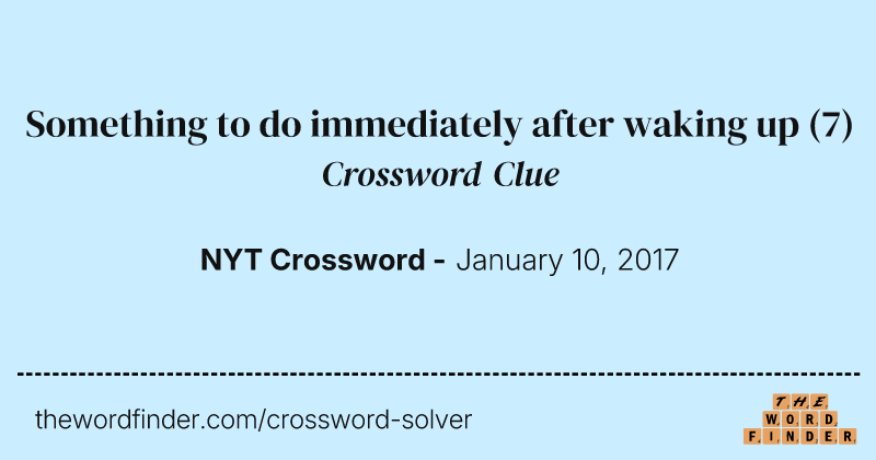 Something to do immediately after waking up crossword clue image