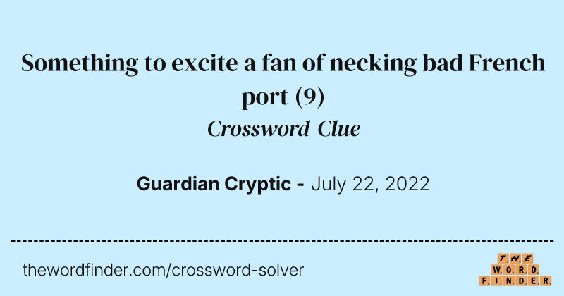 Something to excite a fan of necking bad French port crossword clue image