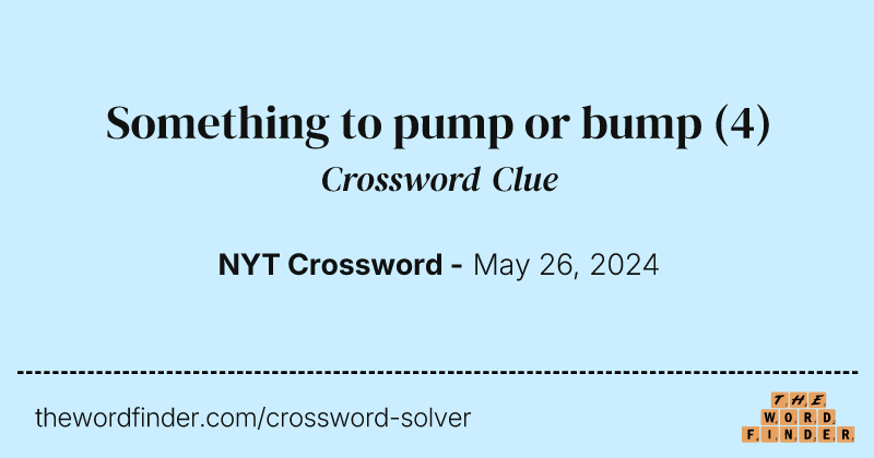 Something to pump or bump crossword clue image