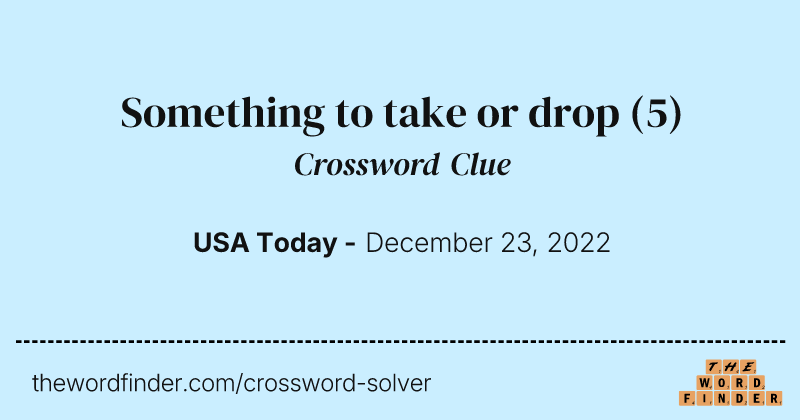 Something to take or drop crossword clue image