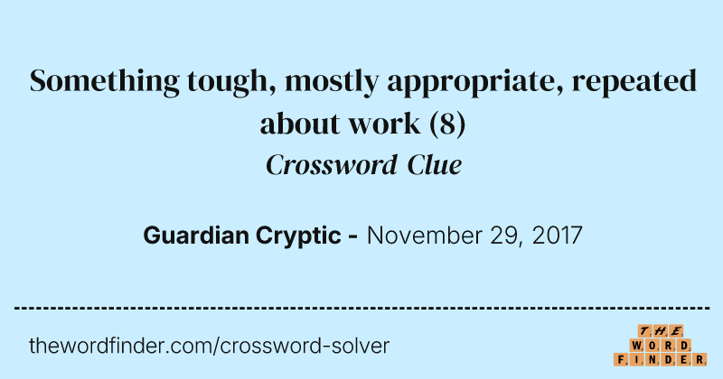 Something tough, mostly appropriate, repeated about work crossword clue image