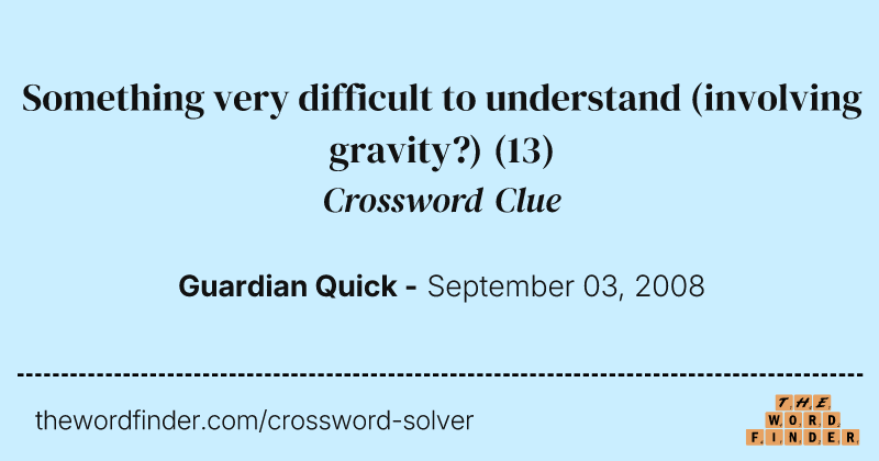 Something very difficult to understand (involving gravity?) crossword clue image
