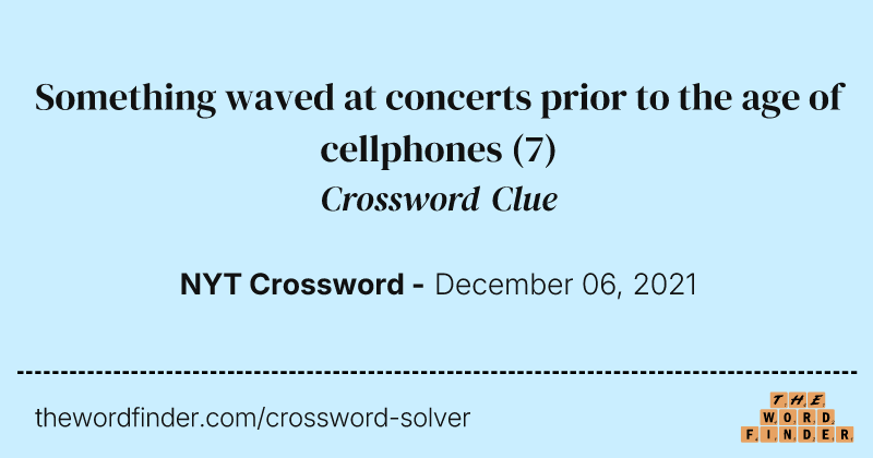 Something waved at concerts prior to the age of cellphones crossword clue image