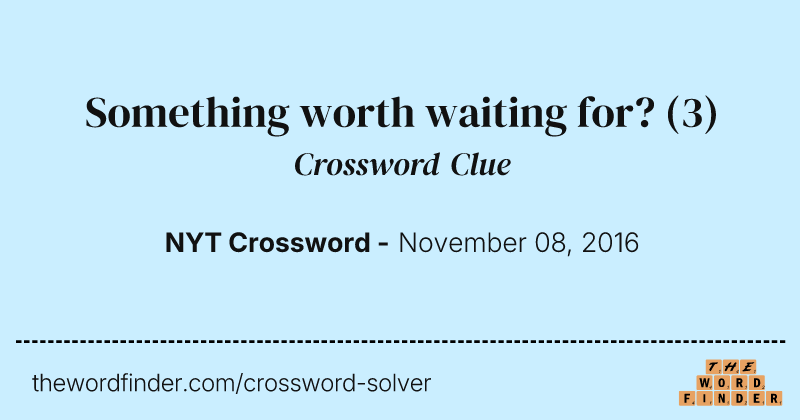 Something worth waiting for? crossword clue image