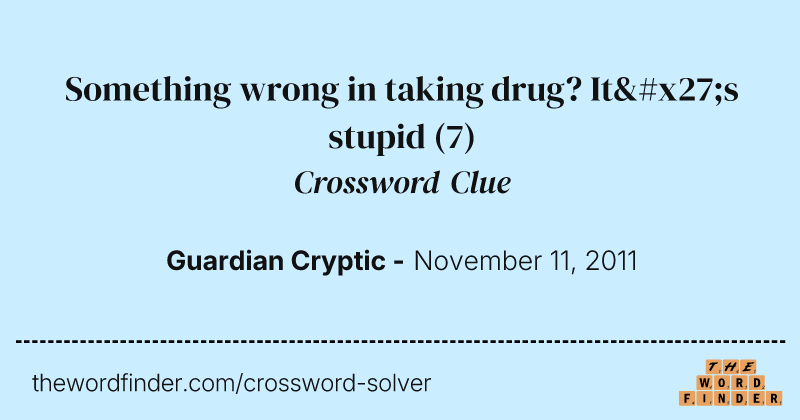 Something wrong in taking drug? It's stupid crossword clue image