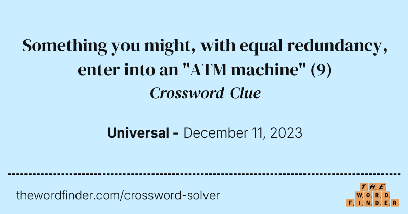 Something you might, with equal redundancy, enter into an "ATM machine" crossword clue image