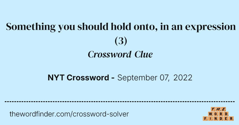 Something you should hold onto, in an expression crossword clue image