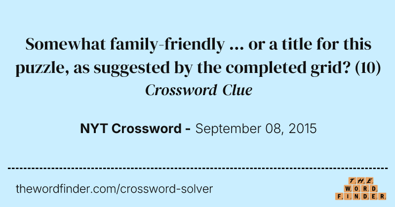 Somewhat family-friendly ... or a title for this puzzle, as suggested by the completed grid? crossword clue image