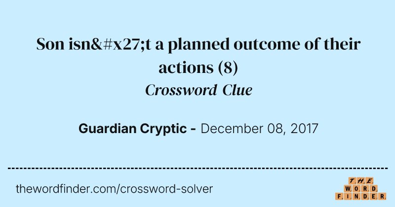 Son isn't a planned outcome of their actions crossword clue image