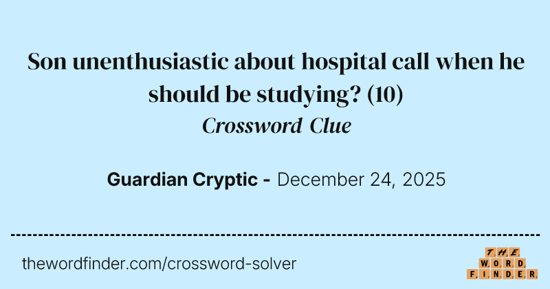 Son unenthusiastic about hospital call when he should be studying? crossword clue image