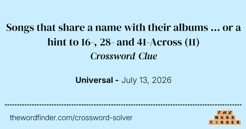 Songs that share a name with their albums ... or a hint to 16-, 28- and 41-Across crossword clue image