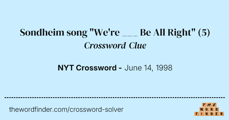 Sondheim song "We're ___ Be All Right" crossword clue image
