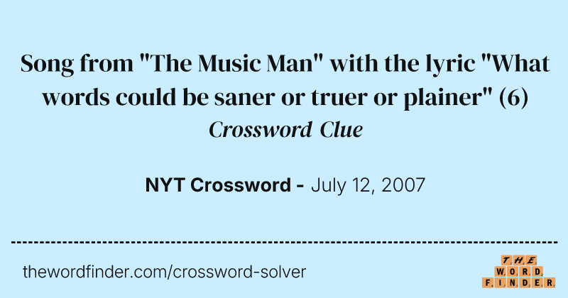 Song from "The Music Man" with the lyric "What words could be saner or truer or plainer" crossword clue image