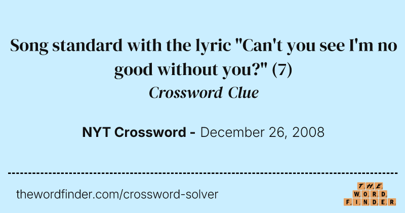 Song standard with the lyric "Can't you see I'm no good without you?" crossword clue image