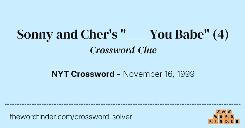 Sonny and Cher's "___ You Babe" crossword clue image