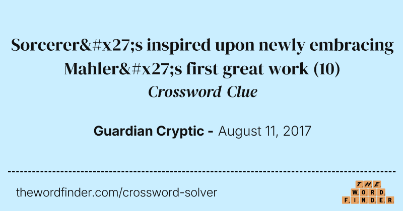 Sorcerer's inspired upon newly embracing Mahler's first great work crossword clue image
