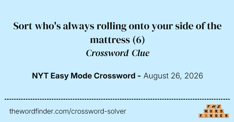 Sort who's always rolling onto your side of the mattress crossword clue image