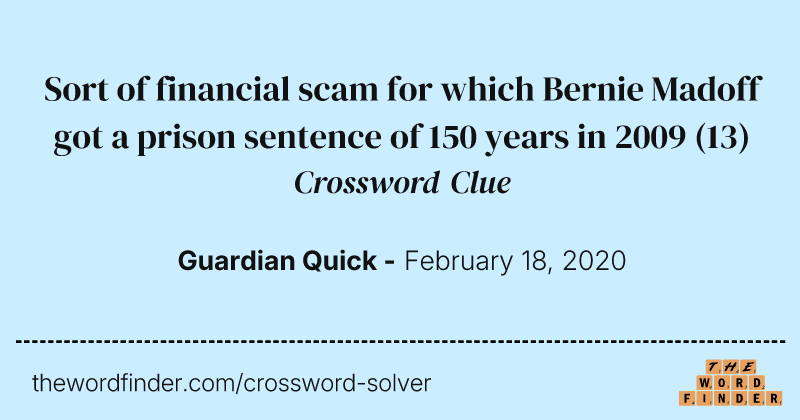 Sort of financial scam for which Bernie Madoff got a prison sentence of 150 years in 2009 crossword clue image