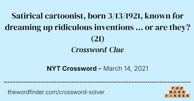 Satirical cartoonist, born 3/13/1921, known for dreaming up ridiculous inventions ... or are they? crossword clue image