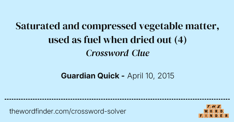 Saturated and compressed vegetable matter, used as fuel when dried out crossword clue image