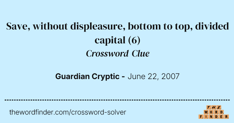 Save, without displeasure, bottom to top, divided capital crossword clue image