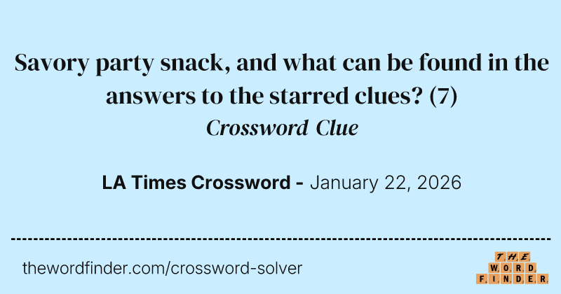 Savory party snack, and what can be found in the answers to the starred clues? crossword clue image
