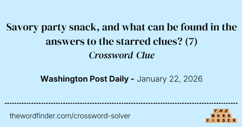 Savory party snack, and what can be found in the answers to the starred clues? crossword clue image