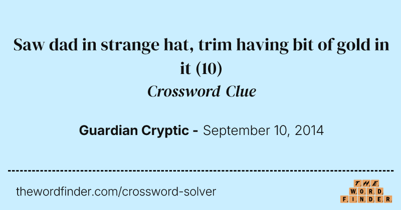 Saw dad in strange hat, trim having bit of gold in it crossword clue image