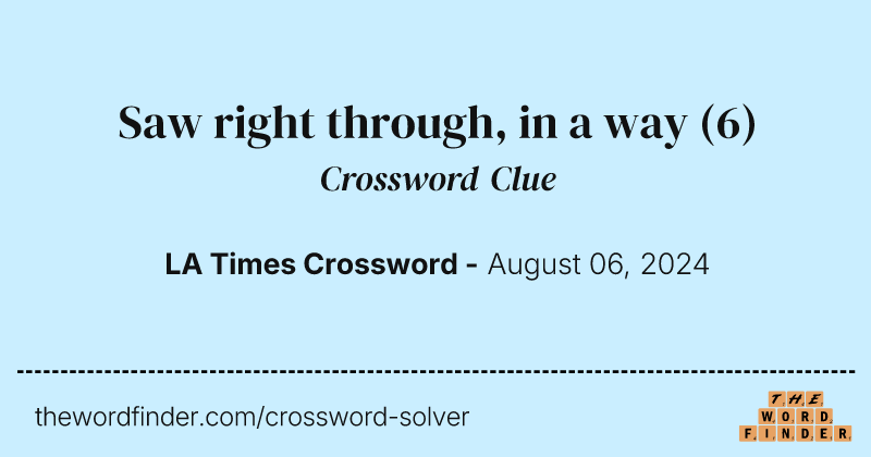 Saw right through, in a way crossword clue image