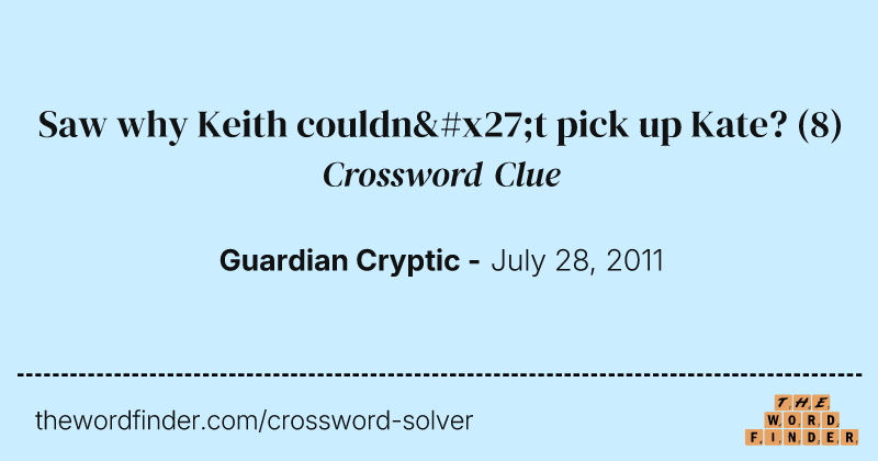 Saw why Keith couldn't pick up Kate? crossword clue image
