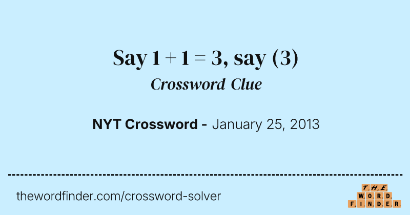 Say 1 + 1 = 3, say crossword clue image