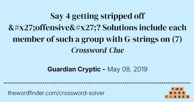 Say 4 getting stripped off 'offensive'? Solutions include each member of such a group with G-strings on crossword clue image