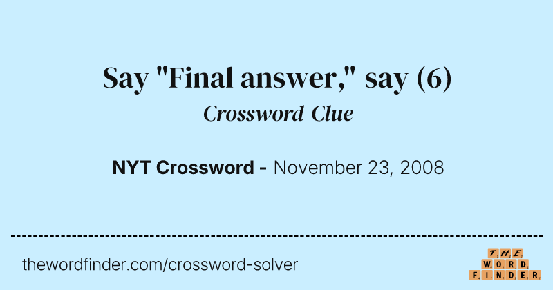 Say "Final answer," say crossword clue image